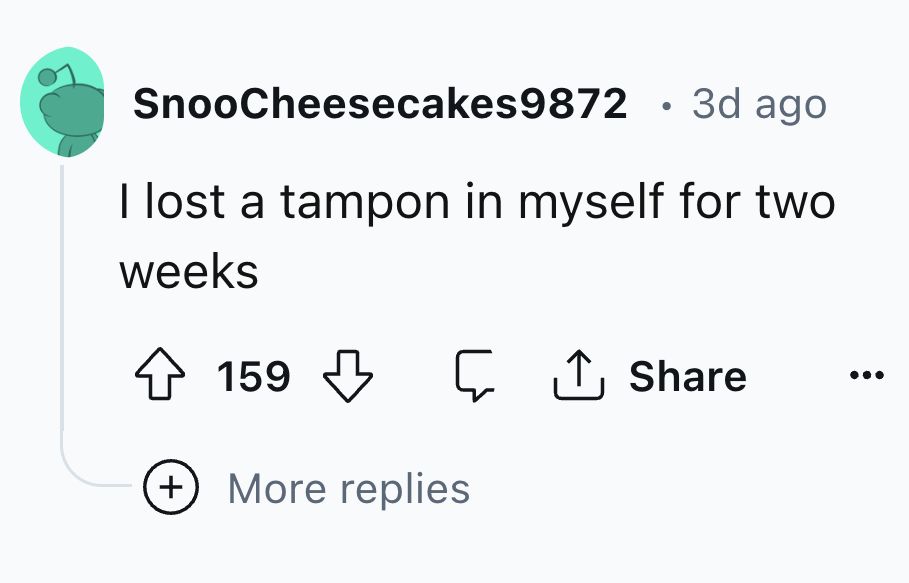 number - SnooCheesecakes9872 3d ago I lost a tampon in myself for two weeks 159 159 5 More replies